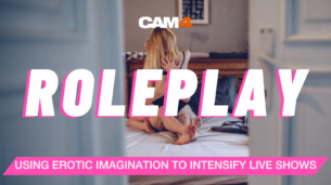 Roleplay : Using Erotic Imagination to Intensify LIVE SHOWS