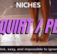 NICHES : Squirt & Pee — Creating Content with Confidence
