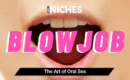 NICHES : Blowjob — It’s Not Hard to Understand Why This Content Is in Demand